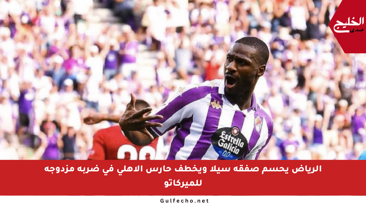 الرياض يحسم صفقة سيلا ويخطف حارس الأهلي في ضربة مزدوجة للميركاتو